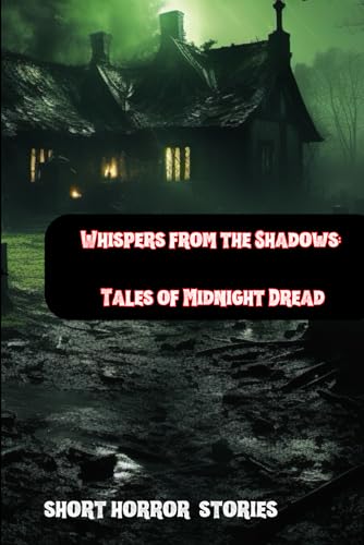 Whispers from the Shadows : Tales of Midnight Dread: A collection of 9 short Horror Stories
