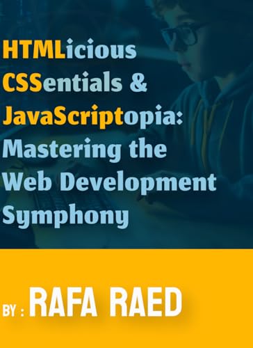 HTMLicious CSSentials and JavaScriptopia: Mastering the Web Development Symphony