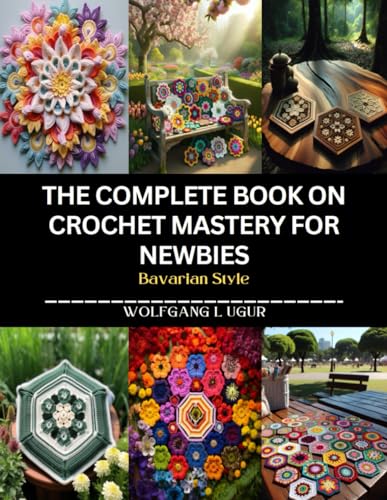 The Complete Book on Crochet Mastery for Newbies: Bavarian Style
