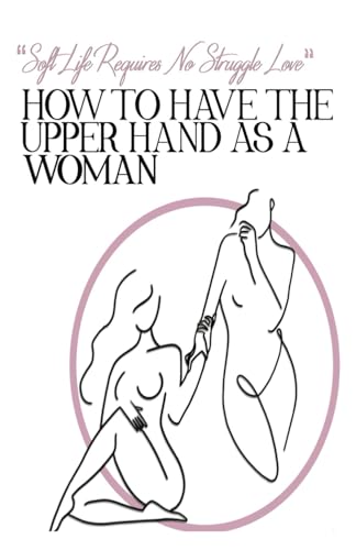 how to have the upperhand as a woman: soft life requires no struggle love