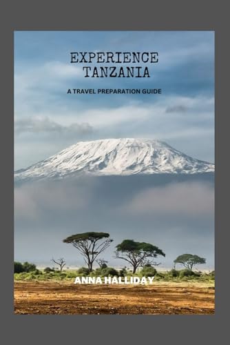 EXPERIENCE TANZANIA: A TRAVEL PREPARATION GUIDE
