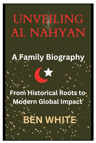 Unveiling Al Nahyan: A Family Biography: From Historical Roots to ...