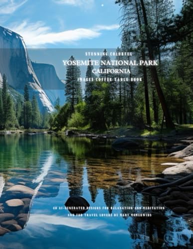Stunning Colorful Yosemite National Park California Images Coffee Table Book: 40 AI-Generated Designs for Relaxation and Meditation and for Travel Lovers (National Park Images Coffee Table Book)