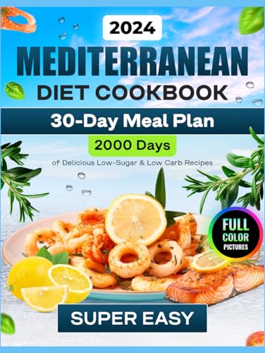Mediterranean Diet Cookbook (Full-Color Photos) : 2000 Days of Super Delicious, Quick and Easy Mediterranean Diet Recipes for Beginners with a 30-Day Meal Plan and Shopping List Making Mediterranean Diet for Beginners Healthy and Easy to Follow