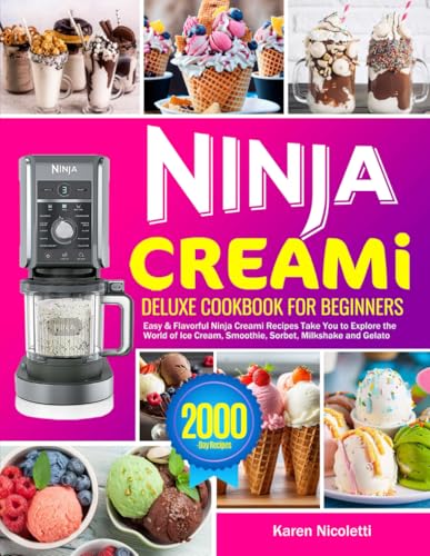 Ninja Creami Deluxe Cookbook for Beginners : Easy and Flavorful Ninja Creami Recipes Take You to Explore the World of Ice Cream, Smoothie, Sorbet, Milkshake and Gelato