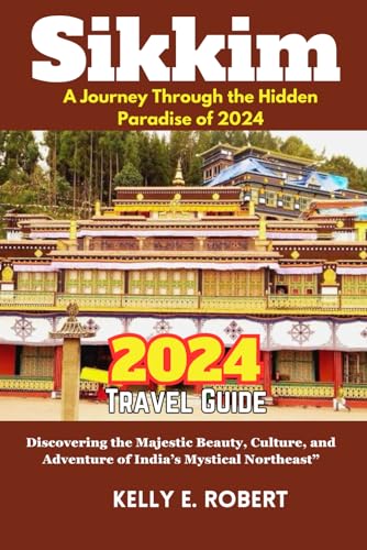 Sikkim Unveiled : a Journey Through the Hidden Paradise Of 2024 : Discovering the Majestic Beauty, Culture, and Adventure of India's Mystical Northeast