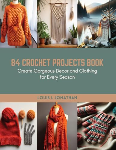 84 Crochet Projects Book: Create Gorgeous Decor and Clothing for Every Season