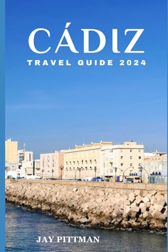 CÁDIZ TRAVEL GUIDE 2024: Discover Cádiz's hidden gems and ancient wonders in 2024 edition (INCREDIBLE TRAVEL SPOTS)