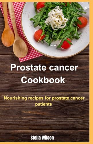 Prostate Cancer Cookbook: Nourishing recipes for prostate cancer patients