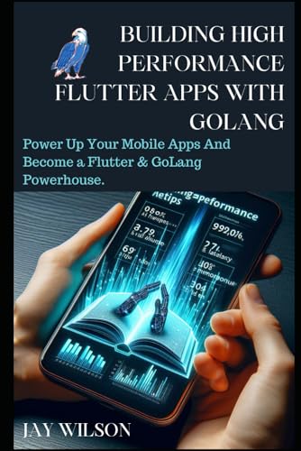 Building High-Performance Flutter Apps with Golang : Power up Your Mobile Apps and Become a Flutter and Golang Powerhouse