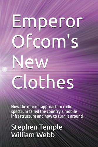 Emperor Ofcom's New Clothes : How the Market Approach to Radio Spectrum Failed the Country's Mobile Infrastructure and How to Turn It Around