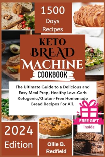 Keto Bread Machine Cookbook: The Ultimate Guide to a Delicious and Easy Meal Prep, Healthy Low-Carb Ketogenic/Gluten-Free Homemade Bread Recipes For All+ A Bonus Package Inside