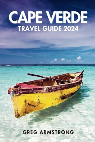 Cape Verde Travel Guide 2024: Comprehensive Handbook for Unforgettable Island Adventures