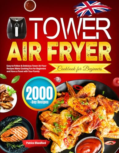 Tower Air Fryer Cookbook for Beginners : Easy-To-Follow and Delicious Tower Air Fryer Recipes Make Cooking Fun for Beginners and Have a Feast with Your Family