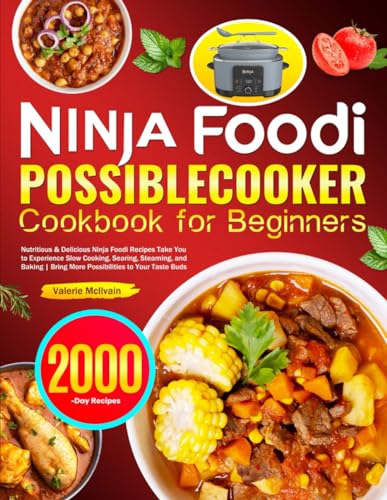 Ninja Foodi PossibleCooker Cookbook for Beginners : Nutritious and Delicious Ninja Foodi Recipes Take You to Experience Slow Cooking, Searing, Steaming, and Baking Bring More Possibilities to Your Taste Buds