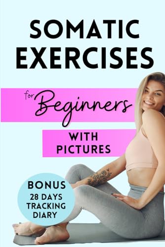 Somatic Exercises for Beginners: Fundamental Techniques for Weight Loss, Stress Relief, and Emotional Balance