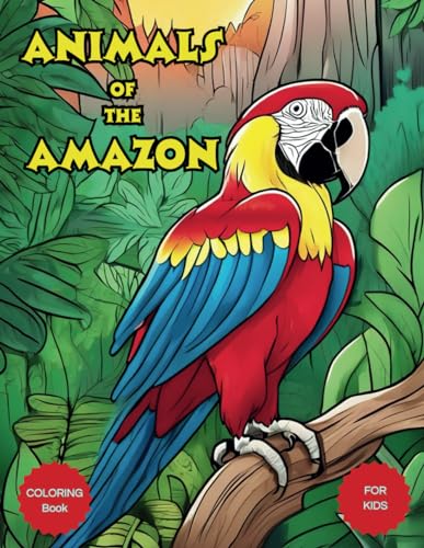 Animals of the Amazon Coloring Book: Animals of the Amazon Coloring Book for Kids: Realistic, Fun, Adorable Illustrations for Your Young Animal Enthusiast