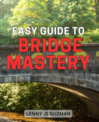 Easy Guide to Bridge Mastery: Unlock Your Inner Bridge Pro: A Step-by-Step Guide to Mastering This Classic Game