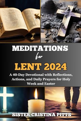 Meditations for Lent 2024: A 40-Day Devotional with Reflections, Actions, and Daily Prayers for Holy Week and Easter