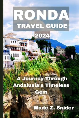 RONDA TRAVEL GUIDE: A Journey Through Andalusia's Timeless Gem