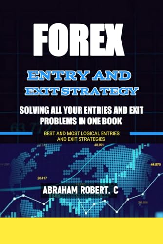 Forex Entry And Exit Strategy: Solving All Your Entries And Exit Problem In One Book, Best And Most Logical Entry And Exit Strategies