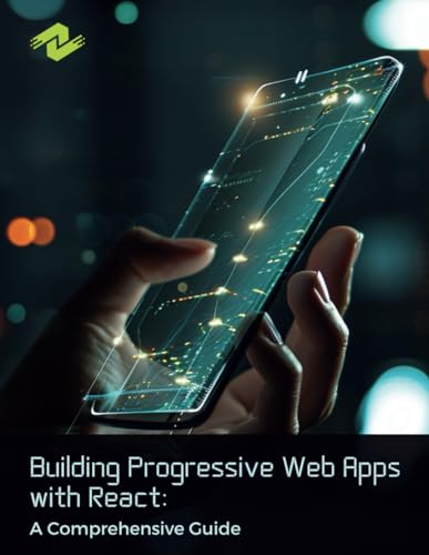 Building Progressive Web Apps with React: A Comprehensive Guide: Crafting and Optimizing Progressive Web Applications