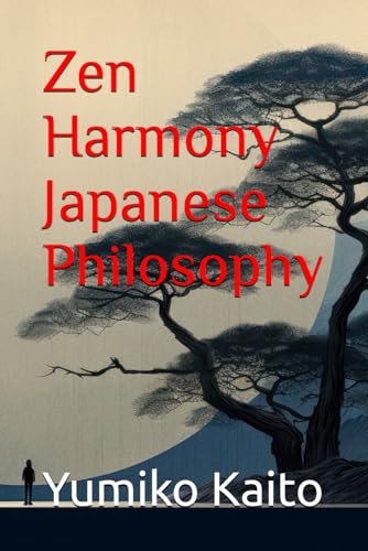 Zen Harmony Japanese Philosophy: Explore the Secrets of Ikigai, Kaizen, Wabi-sabi, and Shinrin-yoku to Find Balance, Fulfillment, and Well-being Every ... in Japanese Culture and Philosophy.)