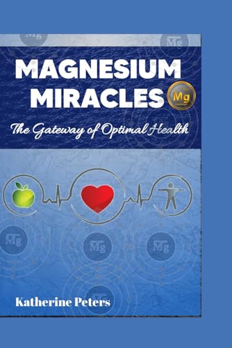 Magnesium Miracles: The Gateway of Optimal Health (Vitamins and Supplements for Alternative Medicine)