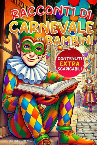 Racconti di Carnevale per Bambini: Avventure delle Maschere Tradizionali del Carnevale Italiano, Letture prima di dormire insieme ai Genitori con Morali positive per Bambini.