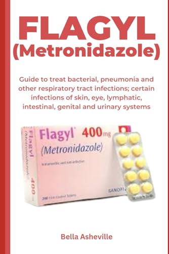 FLAGYL (Metronidazole): Guide to treat bacterial, pneumonia and other respiratory tract infections; certain infections of skin, eye, lymphatic, intestinal, genital and urinary systems