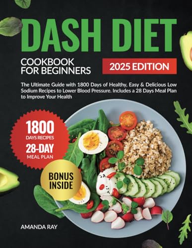 DASH Diet Cookbook for Beginners : The Ultimate Guide with 1800 Days of Healthy, Easy and Delicious Low Sodium Recipes to Lower Blood Pressure. Includes a 28-Day Meal Plan to Improve Your Health