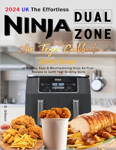 Effortless Ninja Dual Zone Air Fryer Cookbook for Beginners UK : 1001 Days of Healthy, Easy and Mouthwatering Ninja Air Fryer Recipes to Uplift Your Cooking Skills