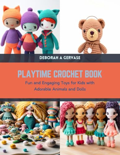 Playtime Crochet Book: Fun and Engaging Toys for Kids with Adorable Animals and Dolls