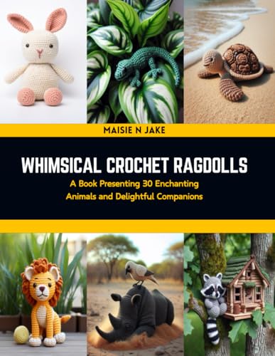 Whimsical Crochet Ragdolls: A Book Presenting 30 Enchanting Animals and Delightful Companions