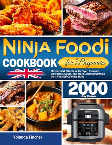 Ninja Foodi Cookbook for Beginners: Flavourful & Effortless Air Fryer, Pressure, Slow Cook, Sauté, and More Dishes Improving Do-It-Yourself Cooking Skills