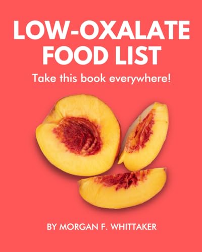 Low-Oxalate Food List : The World's Most Comprehensive Low-Oxalate Ingredient List - Take It Wherever You Go!