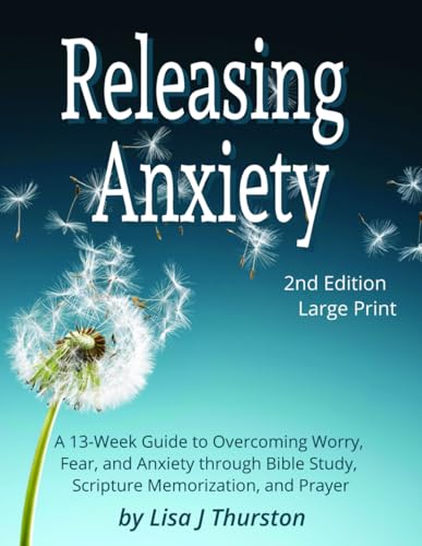 Releasing Anxiety: A 13-Week Guide to Overcoming Worry, Fear, and Anxiety through Bible Study, Scripture Memorization, and Prayer: Large Print