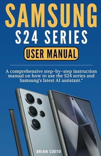 Samsung S24 Series User Manual: A Comprehensive Step-By-Step Instruction Manual On How To Use The S24 Series And Samsung's Latest AI Assistant