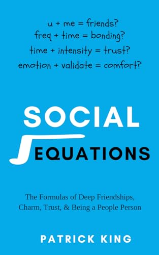 Social Equations: The Formulas for Deep Friendships, Charm, Trust, and Being a People Person (How to be More Likable and Charismatic)