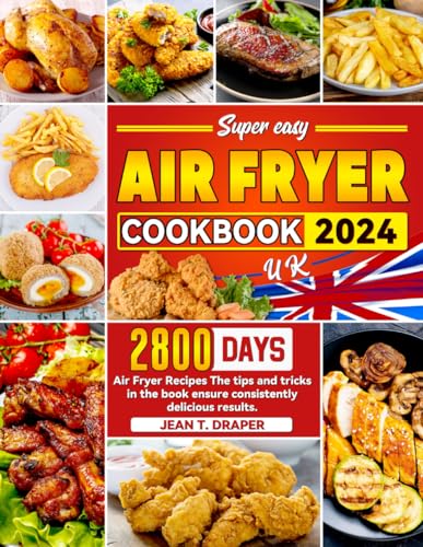 Super easy Air Fryer Cookbook 2024 UK: 2800 Days Air Fryer Recipes The tips and tricks in the book ensure consistently delicious results.