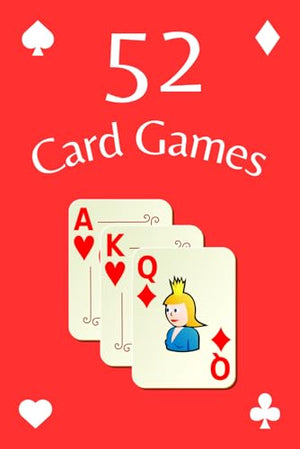 52 Card Games - Rules and strategies for 52 fun card games in one book for adults and families.