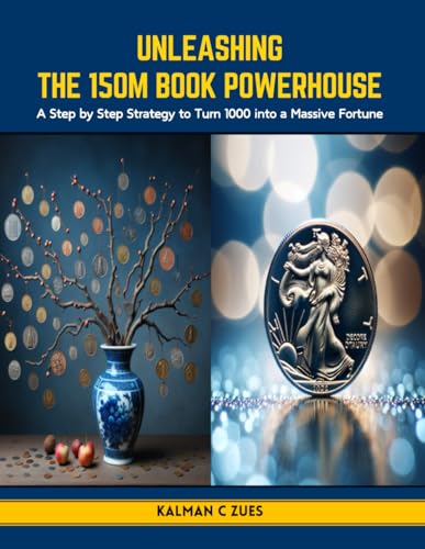 Unleashing the 150M Book Powerhouse: A Step by Step Strategy to Turn 1000 into a Massive Fortune