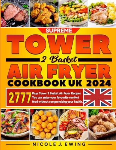 Supreme Tower 2 Basket Air Fryer Cookbook UK 2024: 2777 Days Tower 2 Basket Air Fryer Recipes You can enjoy your favourite comfort food without compromising your health.