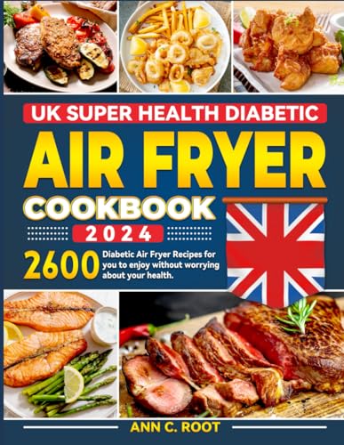 UK Super Health Diabetic Air Fryer Cookbook 2024: 2600 Diabetic Air Fryer Recipes for you to enjoy without worrying about your health.