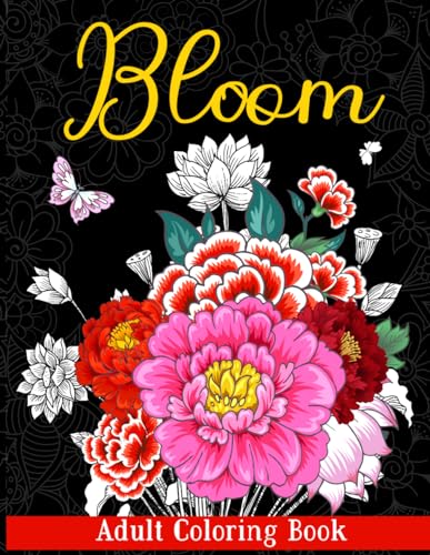 Bloom Adult Coloring Book: An Sophisticated Designs coloring book with Mindfulness Anxiety Relief and Relaxation Floral Escape for Adults and Teens