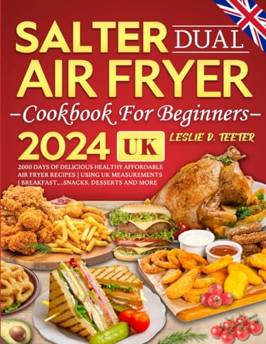 Salter Dual Air Fryer Cookbook For Beginners UK 2024: 2000 Days of Delicious Healthy Affordable Air Fryer Recipes | Using UK Measurements | Breakfast,...Snacks, Desserts and More
