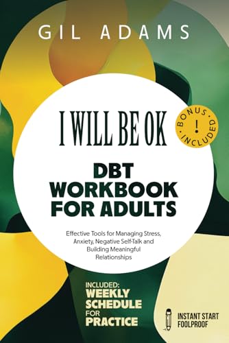 I Will Be Ok DBT Workbook for Adults : Effective Tools for Managing Stress, Anxiety, Negative Self-Talk and Building Meaningful Relationships