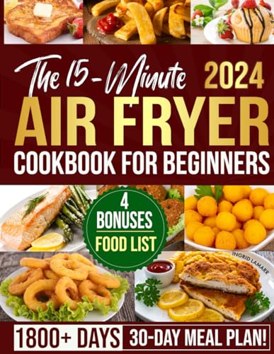 The 15-Minute Air Fryer Cookbook for Beginners: 1800+ Days of Super Easy, Tasty and Budget-Friendly, Low-fat, Air Fryer Recipes for Weight Loss & Eating Healthier. Tips for Perfect Frying and Baking