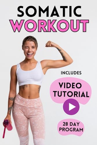 Somatic Workout: Step-By-Step Illustrated Exercises To Strengthen Core, Tone Glutes, Shape Abs, and Achieve Perfect Posture. Transform Your Body in Just 28 Days.
