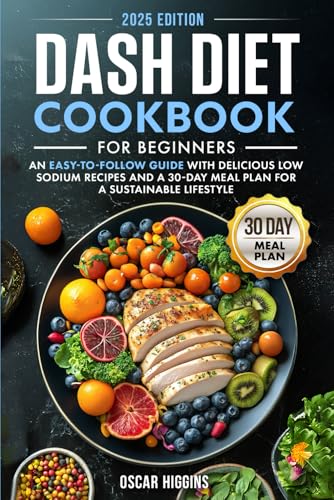 Dash Diet Cookbook for Beginners: An Easy-to-Follow Guide with Delicious Low Sodium Recipes and a 30-Day Meal Plan for a Sustainable Lifestyle (Cookbook for Beginners and Beyond)